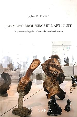 Raymond Brousseau et l'art Inuit. Le parcours singulier d'un artiste collectionneur
