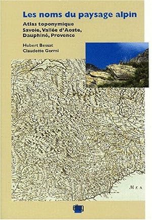 Les noms du paysage alpin. atlas toponymique : savoie vallee d'aoste dauphine provence