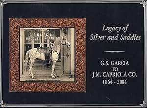 Legacy of Silver and Saddles: G. S. Garcia to J. M. Capriola Co., 1864 - 2004