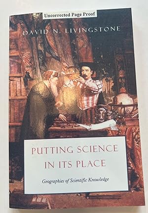 Putting Science in Its Place: Geographies of Scientific Knowledge (Uncorrected Proof)
