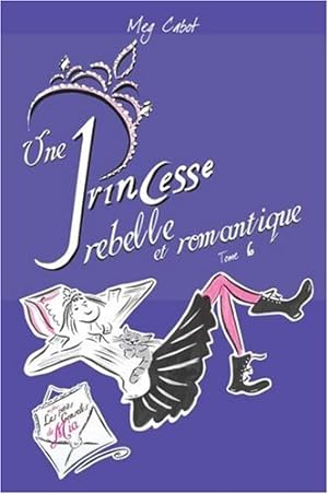 Journal d'une Princesse Tome 6 : Une Princesse rebelle et romantique