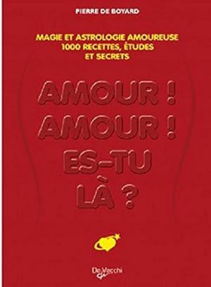 Amour amour es-tu là ? : Le grand livre de la magie amoureuse : plus de 1 000 recettes et prédict...