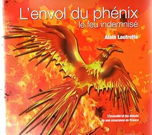 L'envol du phoenix : Le feu indemnisé. L'incendie et les débuts de son assurance en France : 1750...