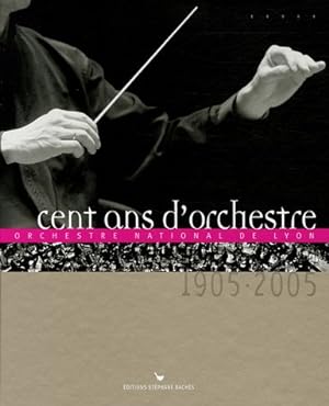 Cent ans d'orchestre : Orchestre national de Lyon 1905-2005