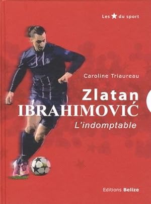 Zlatan Ibrahimovic : L'indomptable