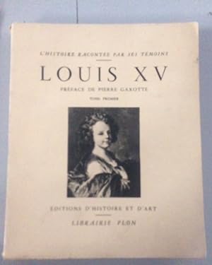 LOUIS XV - TOME PREMIER - L'HISTOIRE RACONTEE PAR SES TEMOINS