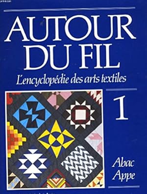 Autour du fil: L'encyclopedie des arts textiles Vol. 1 Abac Appe (Autour du fil: L'encyclopedie d...