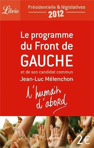 L'humain d'abord : Le programme du Front de Gauche et de son candidat commun Jean-Luc Mélenchon