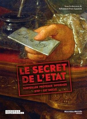 Le secret de l'Etat : Surveiller protéger informer XVIIe-XXe siècle