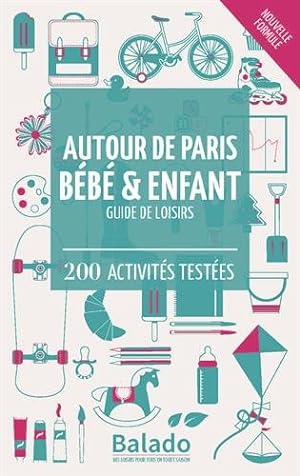 Autour de Paris bébé & enfant : Guide de loisirs - 200 activités testées