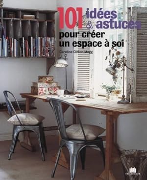 101 idées & astuces pour créer un espace à soi : Idées originales pour aménager un bureau ou un a...
