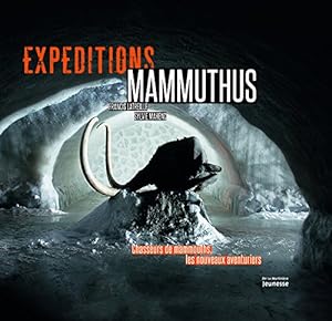 Expéditions Mammuthus. Chasseurs de mammouths les nouveaux aventuriers