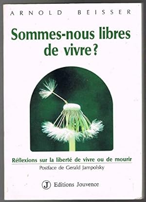 Sommes-nous libres de vivre ? : reflexions sur la liberte de vivre ou de mourir