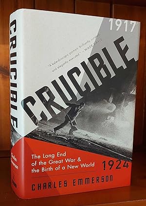 CRUCIBLE The Long End of the Great War and the Birth of the New World 1917-1924