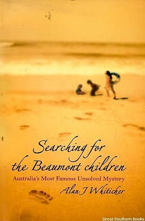 Searching for the Beaumont Children : Australia's Most Famous Unsolved Mystery