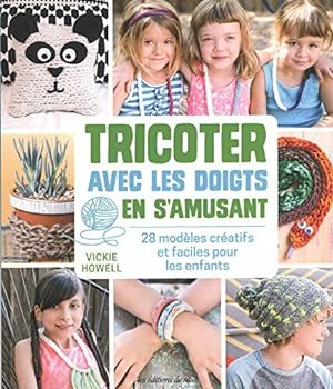 Tricoter avec les doigts en s'amusant : 28 modèles créatifs et faciles pour les enfants