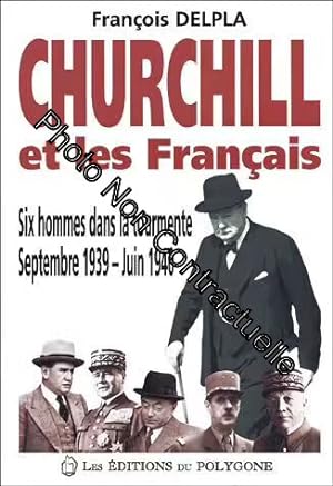 Churchill Et Les Français - Six Hommes Dans La Tourmente Septembre 1939 - Juin 1940