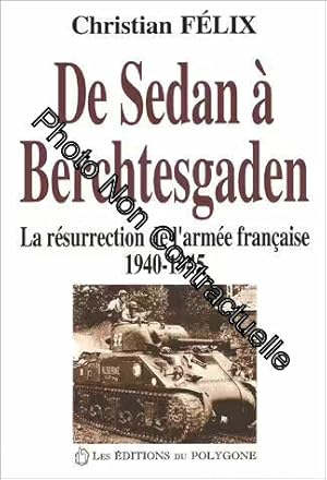 De Sedan À Berchtesgaden - La Résurrection De L'armée Française (1940-1945)