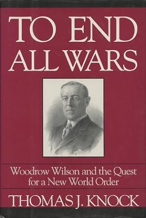 To End All Wars: Woodrow Wilson and the Quest for a New World Order