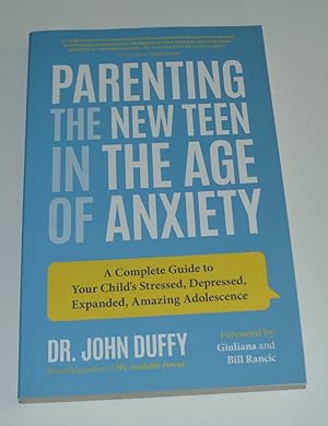 Parenting the New Teen in the Age of Anxiety: A Complete Guide to Your Child's Stressed, Depresse...