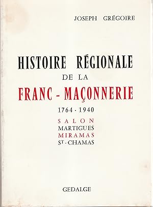 Histoire régionale de la franc-maçonnerie 1764-1940. Salon - Martigues - Miramas - St-Chamas