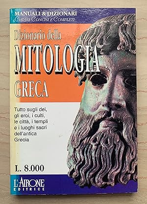 Dizionario della MITOLOGIA GRECA. Tutto sugli dei, gli eroi, i culti, le città, i templi e i luog...