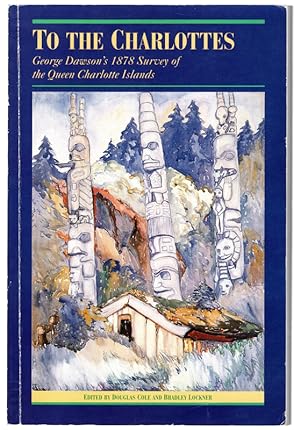 To the Charlottes: George M. Dawson's 1878 Survey of the Queen Charlotte Islands (The Pioneers of...