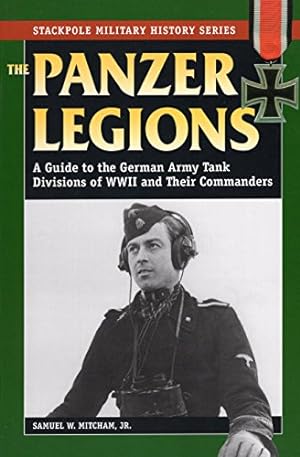 The Panzer Legions: A Guide to the German Army Tank Divisions of WWII and Their Commanders