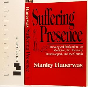 Suffering Presence: Theological Reflections on Medicine, the Mentally Handicapped, and the Church