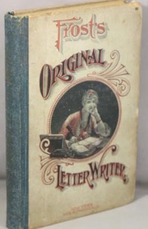 Frost's Original Letter-Writer; A Complete Collection of Original Letters and Notes.