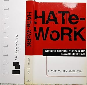 Hate-Work: Working through the Pain and Pleasures of Hate
