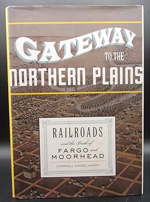 GATEWAY TO THE NORTHERN PLAINS: Railroads and the Birth of Fargo and Moorhead