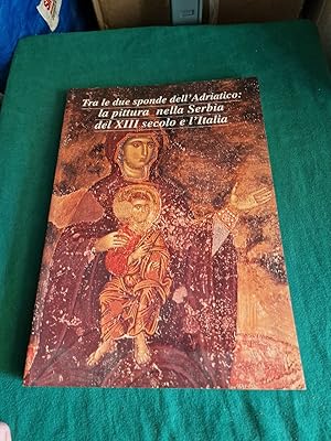 TRA LE DUE SPONDE DELL'ADRIATICO LA PITTURA NELLA SERBIA DEL XIII SECOLO E L'ITALIA,