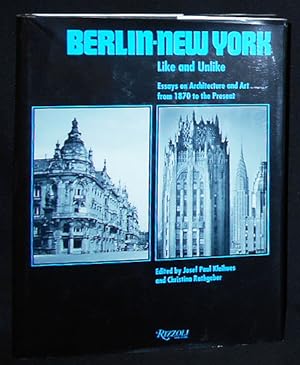 Berlin -- New York: Like and Unlike: Essays on Architecture and Art from 1870 to the Present; Edi...