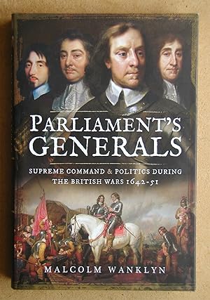 Parliament's Generals: Supreme Command & Politics During the British Wars 1642-51.