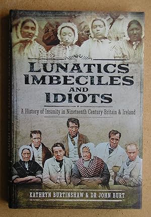Lunatics, Imbeciles and Idiots: A History of Insanity in Nineteenth-Century Britain and Ireland.