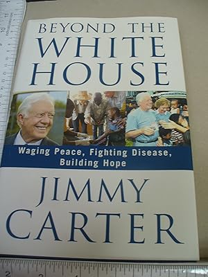 Beyond the White House: Waging Peace, Fighting Disease, Building Hope