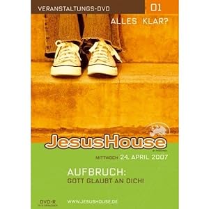Aufbruch: Gott glaubt an dich!: JesusHouse: Dienstag, 24.04.2007