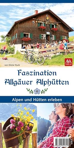 Faszination Allgäuer Alphütten: Alpen und Hütten erleben : Alpen und Hütten erleben