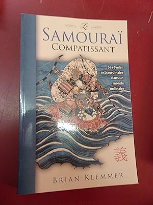 Le Samouraï compatissant - Se révéler extraordinaire dans un monde ordinaire. Format : 23/15. Pag...