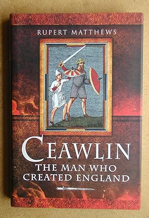 Ceawlin: The Man Who Created England.