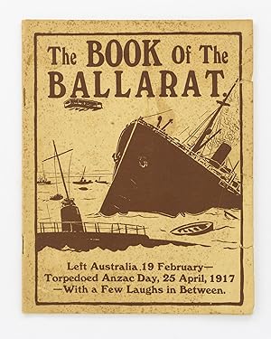 The Book of the 'Ballarat'. Left Australia, 19 February - Torpedoed Anzac Day, 25 April, 1917 - W...