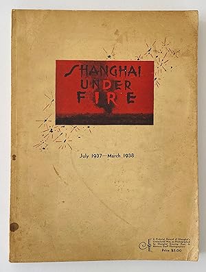 SHANGHAI UNDER FIRE - July 1937 March 1938
