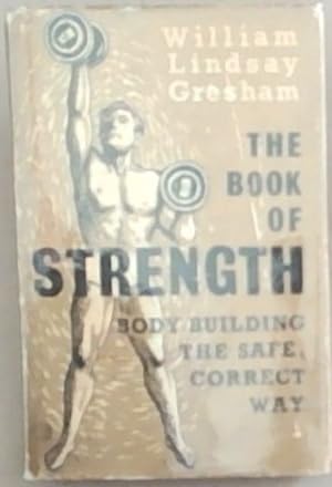 The Book Of Strength: Body Building the Safe, Correct Way