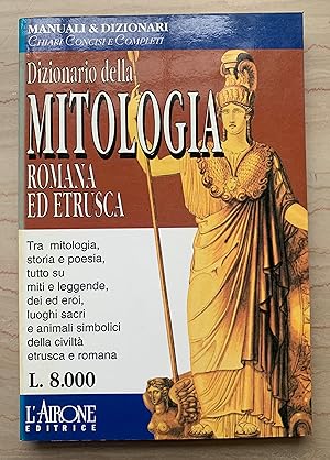 Dizionario della MITOLOGIA ROMANA ed ETRUSCA. Tra mitologia, storia e poesia, tutto su miti e leg...