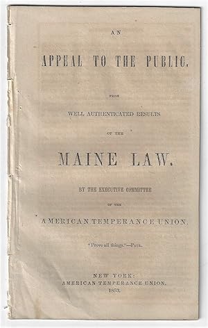 An Appeal to the Public from Well Authenticated Results of the Maine Law. By the Executive Commit...