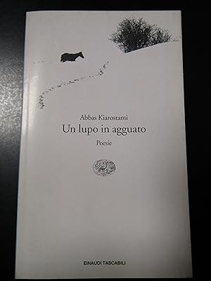 Kiarostami Abbas. Un lupo in agguato. Poesie. Einaudi 2003.