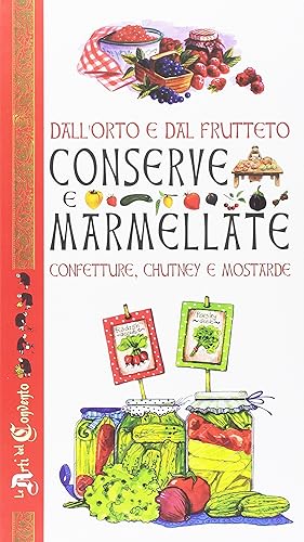 Dall'orto e dal frutteto. Conserve e marmellate, confetture, chutney e mostarde