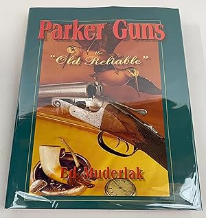 Parker Guns The Old Reliable: A Concise History of the Famous American Shotgun Manufacturing Company