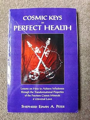 Cosmic Keys to Perfect Health: Lessons on How to Achieve Wholeness Through the Transformational P...